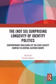 The (Not So) Surprising Longevity of Identity Politics Contemporary Challenges of the State-Society Compact in Central Eastern Europe