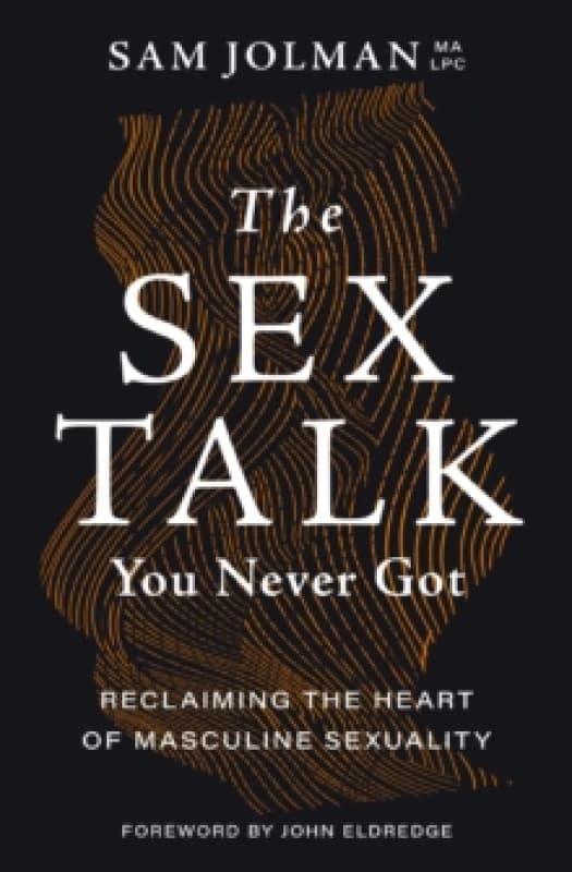 The Sex Talk You Never Got : Reclaiming the Heart of Masculine Sexuality Paperback / softback