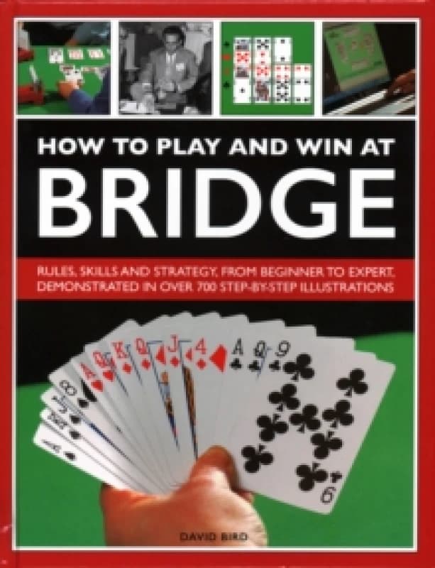 How to Play and Win at Bridge : Rules, skills and strategy, from beginner to expert, demonstrated in over 700 step-by-step illustrations Hardback
