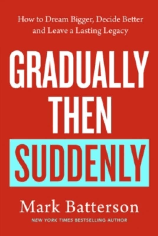 Gradually, then Suddenly : The Lost Art of Little Decisions, Big Dreams and a Long Legacy Paperback / softback