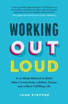 Working Out Loud : A 12-Week Method to Build New Connections, a Better Career, and a More Fulfilling Life
