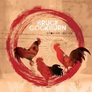 Crowing Ignites by Bruce Cockburn CD Album