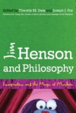 jim henson and philosophy imagination and the magic of mayhem