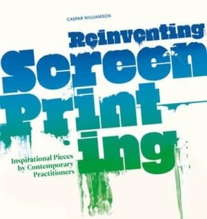 Reinventing Screenprinting by Caspar Williamson Hardback