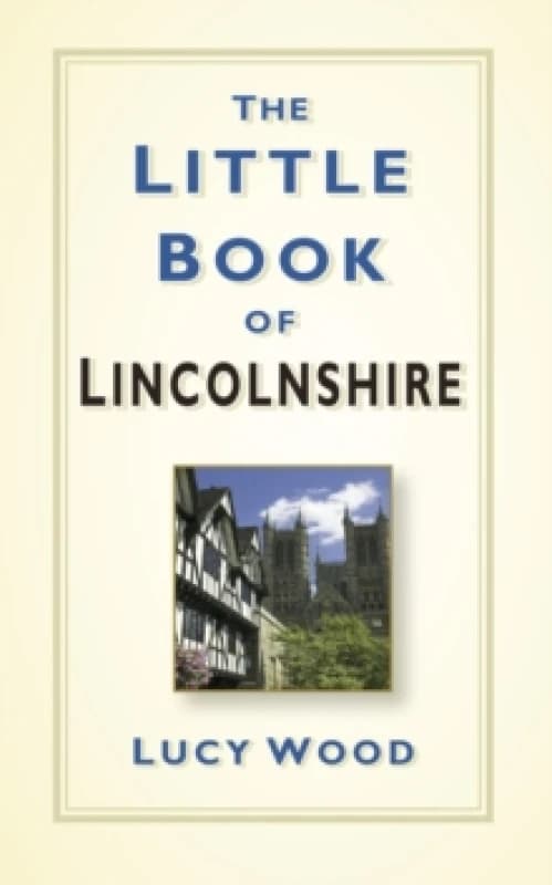 The Little Book of Lincolnshire. Hardback. By Lucy Wood Books