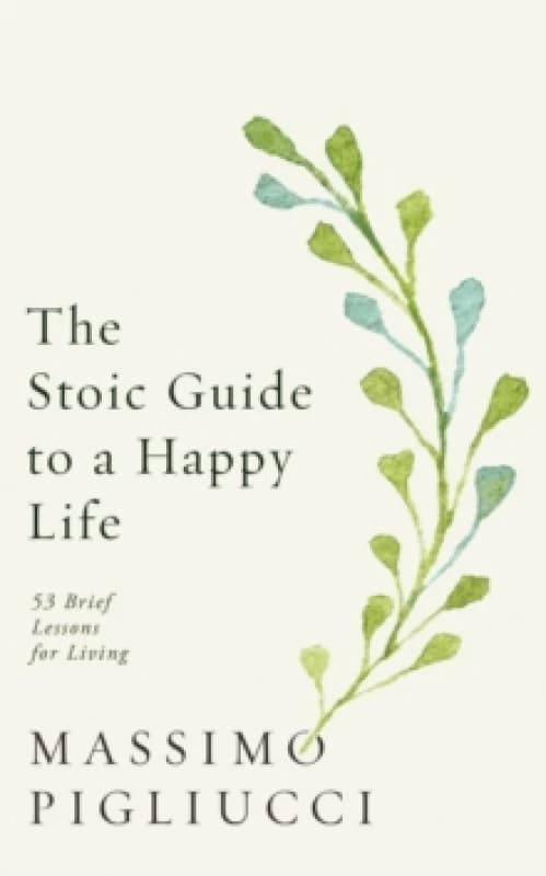 The Stoic Guide to a Happy Life : 53 Brief Lessons for Living Hardback