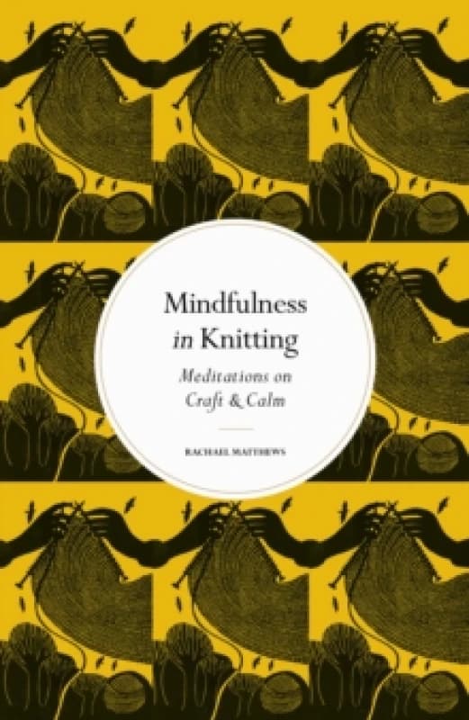 Mindfulness in Knitting : Meditations on Craft & Calm Hardback