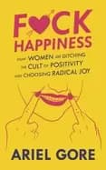 fuck happiness how women are ditching the cult of positivity and choosing r