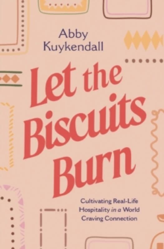 Let the Biscuits Burn : Cultivating Real-Life Hospitality in a World Craving Connection Paperback / softback