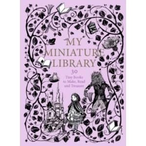 My Miniature Library : 30 Tiny Books to Make, Read and Treasure