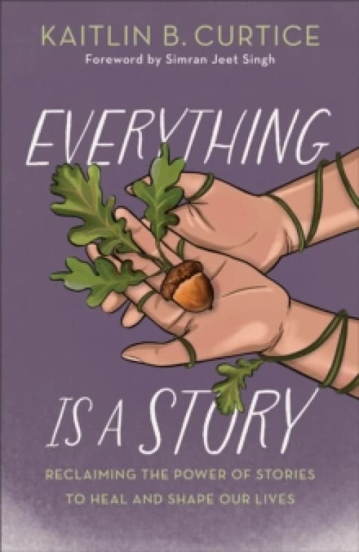 Everything Is a Story : Reclaiming the Power of Stories to Heal and Shape Our Lives Hardback