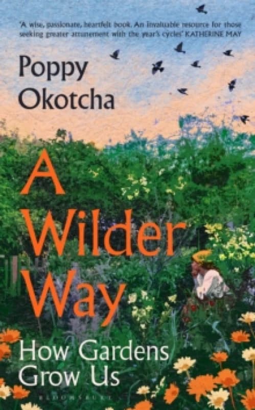 A Wilder Way : How Gardens Grow Us Hardback