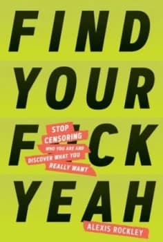 Find your fuck yeah by Alexis Rockley