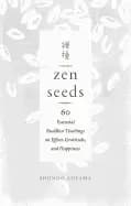 zen seeds 60 essential buddhist teachings on effort gratitude and happines