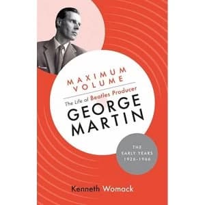Maximum Volume: The Life of Beatles Producer George Martin, The Early Years, 1926-1966 Hardcover