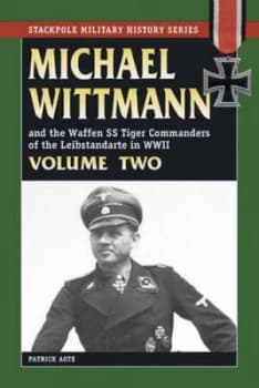 Michael Wittmann and the Waffen Ss Tiger Commanders of the Leibstandarte in Wwii Volume 2 by Patrick Agte Paperback