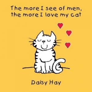 The More I See of Men the More I Love My Cat by Daisy Hay Hardback