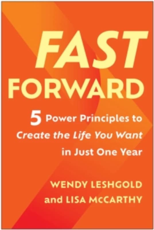 Fast Forward : 5 Power Principles to Create the Life You Want in Just One Year Hardback