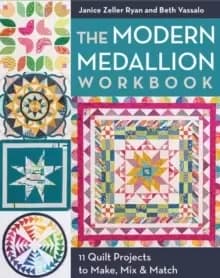 The Modern Medallion Workbook : 11 Quilt Projects to Make, Mix & Match