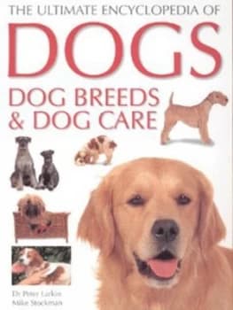 The Ultimate Encyclopedia of Dogs Dog Breeds and Dog Care by Peter Larkin and Mike Stockman and John Daniels and Peter Larkin Hardback