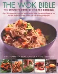 Wok Bible : The complete book of stir-fry cooking: over 180 sensational classic and modern stir-fry dishes from east and west for pan and wok, shown s