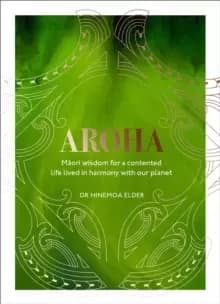 Aroha : Maori wisdom for a contented life lived in harmony with our planet