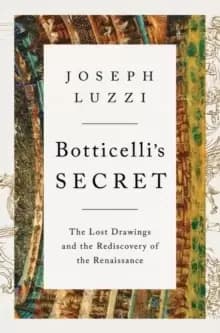 Botticelli's Secret : The Lost Drawings and the Rediscovery of the Renaissance