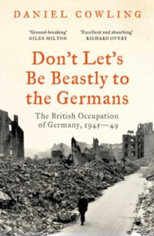 Don't Let's Be Beastly to the Germans : The British Occupation of Germany, 1945-49 Paperback / softback