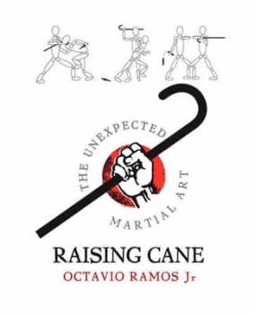 Raising Cane - The Unexpected Martial Art by Octavio Ramos