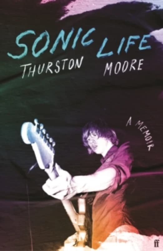 Sonic Life. Hardback. By Thurston Moore Books