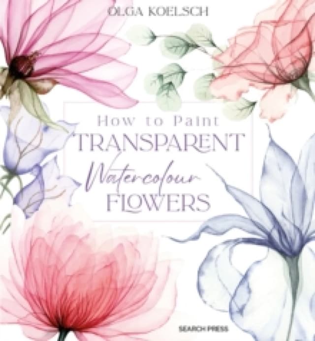 How to Paint Transparent Watercolour Flowers Hardback