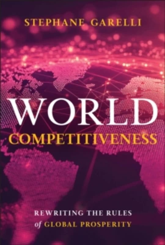 World Competitiveness : Rewriting the Rules of Global Prosperity Hardback
