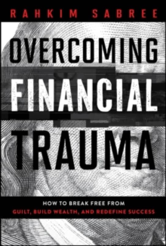 Overcoming Financial Trauma : How to Break Free from Guilt, Build Wealth, and Redefine Success Hardback