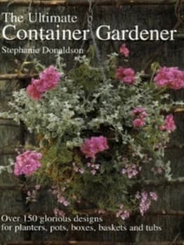 The Ultimate Container Gardener by Stephanie Donaldson Hardback