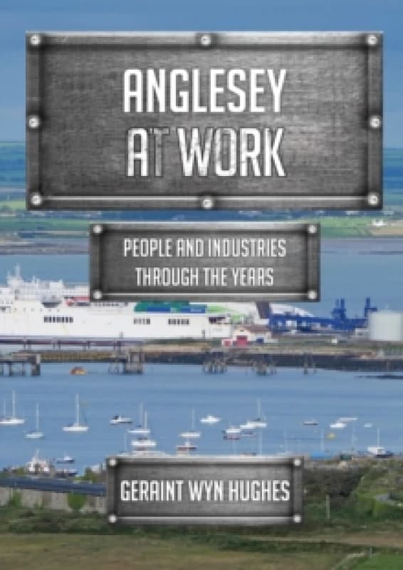 Anglesey at Work : People and Industries Through the Years Paperback / softback
