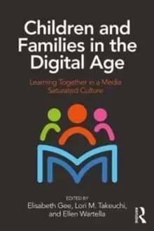 Children and Families in the Digital Age : Learning Together in a Media Saturated Culture