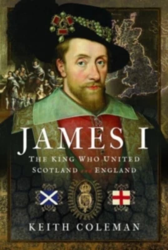 James I , The King Who United Scotland and England Hardback