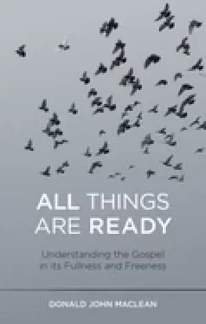 all things are ready understanding the gospel in its fullness and freeness