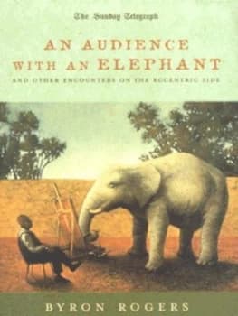 An Audience with an Elephant by Byron Rogers and Sunday Telegraph Hardback