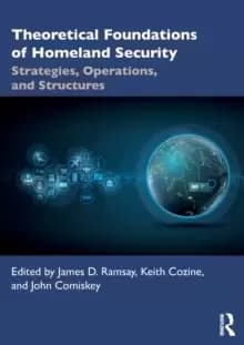 Theoretical Foundations of Homeland Security : Strategies, Operations, and Structures