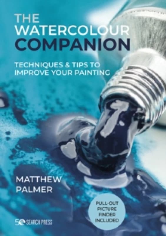 The Watercolour Companion : Techniques & Tips to Improve Your Painting Hardback