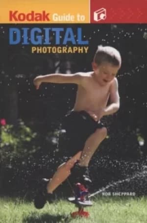 Kodak guide to digital photography by Rob Sheppard