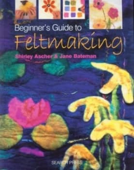Beginners Guide to Feltmaking by Shirley Ascher Paperback