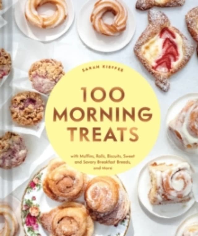 100 Morning Treats : With Muffins, Rolls, Biscuits, Sweet and Savory Breakfast Breads, and More Hardback