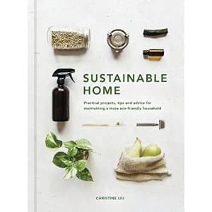 Sustainable Home Practical projects, tips and advice for maintaining a more eco-friendly household Hardback 2018
