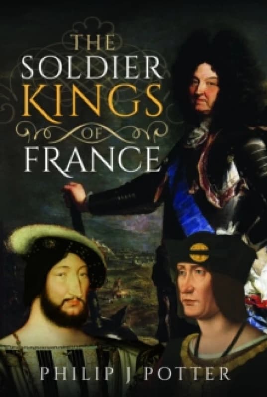 The Soldier Kings of France Hardback