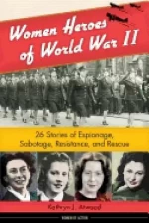women heroes of world war ii 26 stories of espionage sabotage resistance an