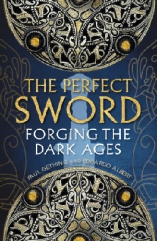 The Perfect Sword : Forging the Dark Ages Hardback