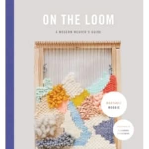 On the Loom : A Modern Weaver's Guide