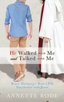 He Walked with Me and Talked with Me : Bruce Hultgrens Real LIFE Encounter with Jesus